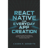 React Native for Everyday App Creation: A Hands-On Guide for Successfully Designing, Debugging, Publishing and Managing Mobile Apps