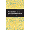 The Letters of a Post-Impressionist: Being the Familiar Correspondence of Vincent Van Gogh