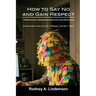 How to Say No and Gain Respect: A Biblical Guide to Setting Boundaries and Living with Purpose