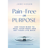 Pain-Free on Purpose: Use Your Mind to Heal Your Body and Get Your Life Back