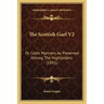 The Scottish Gael V2: Or Celtic Manners, As Preserved Among The Highlanders (1831)