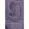 Marcus Aurelius Updated: 21st Century Meditations On Living Life