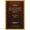 The Love Letters Of Henry VIII To Anne Boleyn: With Notes (1906)