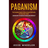 Paganism: The Complete Guide to Nature-based Spirituality for Every New Seeker (Learn and Apply the Practice of Nature-based Spirituality)