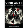 Vigilante: One man's Justice: The Story of a Man Gone Bad and Half Saved by a Woman