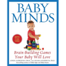 Baby Minds: Brain-Building Games Your Baby Will Love, Birth to Age Three