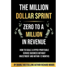 The Million Dollar Sprint - Zero to One Million In Revenue: How to scale a hyper-profitable service business without investment and within 12 months