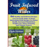 Fruit Infused Water 60 Healthy and DeliciousRecipes You Can Easily Make At Home (Refreshing Drink Recipes For Better Health, Increased Metabolism, Wei