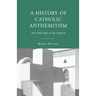 A History of Catholic Antisemitism: The Dark Side of the Church