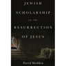 Jewish Scholarship on the Resurrection of Jesus