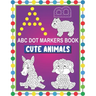 ABC Dot Markers Book Cute Animals: Easy and Fun Learning Dot Markers Alphabet and Cute Animals Coloring Activity BookDo a dot page a dayCute USA Art P