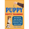 Puppy Potty Training: How To Stop Your Puppy From Peeing Indoors And Raise The Perfect Dog In 7 Days Without Accidents
