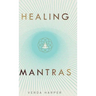 Healing Mantras: A positive way to remove stress, exhaustion and anxiety by reconnecting with yourself and calming your mind.