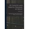 Of Ghostes and Spirites, Walking by Night: and of Straunge Noyses, Crackes, and Sundrie Forewarnings: Which Commonly Happen Before the Death of Men: G