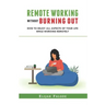 Remote Working Without Burning Out: How to Enjoy All Aspects of Your Life Without Burning Out