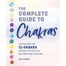 The Complete Guide to Chakras: Activating the 12-Chakra Energy System for Balance and Healing