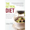 The Get Real Diet: Say Goodbye to Processed Food, Learn to Love Whole Food and Never Worry About Your Weight Again
