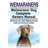 Weimaraners. Weimaraner Dog Complete Owners Manual. Weimaraner care, costs, feeding, grooming, health and training all included.