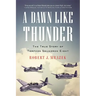 A Dawn Like Thunder: The True Story of Torpedo Squadron Eight