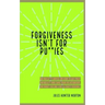 Forgiveness isn't for Pussies: No bulls**t advice on how to get past infidelity and save your relationship. (Without feeling like a crazy person.)