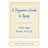 A Beginner's Guide to Aging: Old Age From A to Z