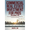 Commercial Real Estate Investment for Pros (and Dummies Too!): An Easy-to-Read-and-Use Manual to Increase Your Intellectual Capital in the Commercial