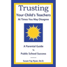 Trusting Your Child's Teachers: at Times You May Disagree: A Parental Guide to Public School Success