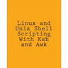 Linux and Unix Shell Scripting With Ksh and Awk: Advanced Scripts and Methods