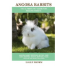 Angora Rabbits: Angora Rabbit Breeding, Buying, Care, Cost, Keeping, Health, Supplies, Food, Rescue and More Included! The Ultimate Pe