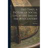 Old Times, a Picture of Social Life at the End of the 18th Century