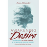 Awakening Desire: Encountering the Divine Feminine in the Masculine Christian Journey
