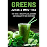 Greens Juices & Smoothies: How To Add A World Of Flavor, Charisma And Personality To Your Green Drink: How To Make Green Juice In Your Blender