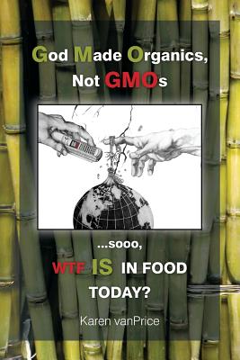 God Made Organics, NOT GMOs: ...sooo, WTF is In Our Food? - Paperback by Books by splitShops