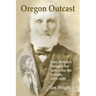 Oregon Outcast: John BeesonÕs Struggle for Justice for the Indians, 1853Ð1889