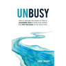 Unbusy: How to leverage the physics of flow to accomplish more of what truly matters and feel less busy at the same time.