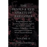 The Devils and Evil Spirits of Babylonia, Being Babylonian and Assyrian Incantations Against the Demons, Ghouls, Vampires, Hobgoblins, Ghosts, and Kin