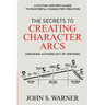 The Secrets to Creating Character Arcs: A Fiction Writer's Guide to Masterful Character Creation