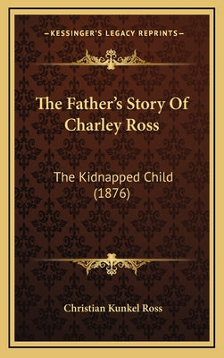 The Father's Story Of Charley Ross: The Kidnapped Child (1876) - Hardcover by Books by splitShops