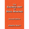 The Sacred Art of Soul Making: Second Edition