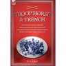 Troop, Horse & Trench - The Experiences of a British Lifeguardsman of the Household Cavalry Fighting on the Western Front During the First World War 1