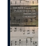 The New-England Psalm-singer, or, American Chorister: Containing a Number of Psalm-tunes, Anthems, and Canons: in Four and Five Parts: (never Before P