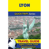 Lyon Travel Guide (Quick Trips Series): Sights, Culture, Food, Shopping & Fun