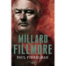 Millard Fillmore: The American Presidents Series: The 13th President, 1850-1853