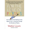 For the Love of Physics: From the End of the Rainbow to the Edge of Time - A Journey Through the Wonders of Physics
