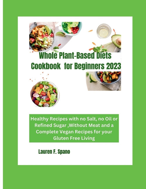 Whole Plant-Based Diet Cookbook for Beginners 2023: Healthy Recipes with no Salt, no Oil, or Refined Sugar, without Meat and Complete Vegan Recipes fo - Paperback by Books by splitShops