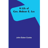 A Life of Gen. Robert E. Lee