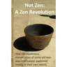 Not Zen: A Zen Revolution: How the mysterious transmission of some old men was interrupted; explained mostly in their own words