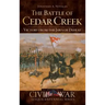 The Battle of Cedar Creek: Victory from the Jaws of Defeat