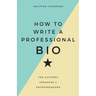 How to Write a Professional Bio: For Authors, Speakers, and Entrepreneurs