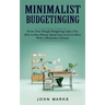Minimalist Budgeting: Grow Your Dough Budgeting Like a Pro (How to Save Money, Spend Less and Live More With a Minimalist Lifestyle)